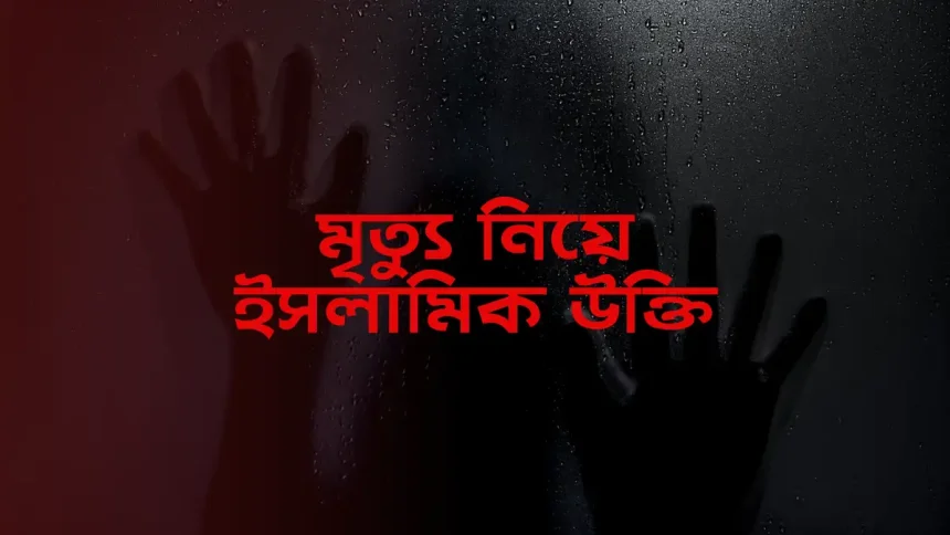 মৃত্যু নিয়ে ইসলামিক উক্তি